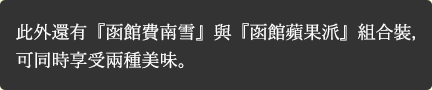 此外還有『函館費南雪』與『函館蘋果派』組合裝，可同時享受兩種美味。