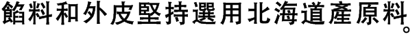 餡料和外皮堅持選用北海道產原料。