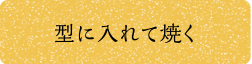型に入れて焼く